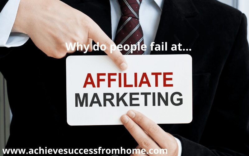 Top 18 Reasons why people fail with Affiliate Marketing – Overcome these and success is just around the corner