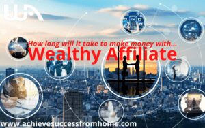 How long will it take to make money with Wealthy Affiliate - A Realistic Look at How Long it Takes to see Success!